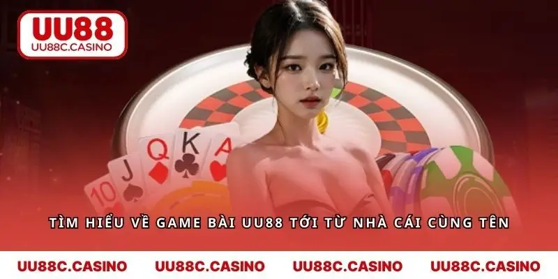 Tìm hiểu về game bài UU88 tới từ nhà cái cùng tên