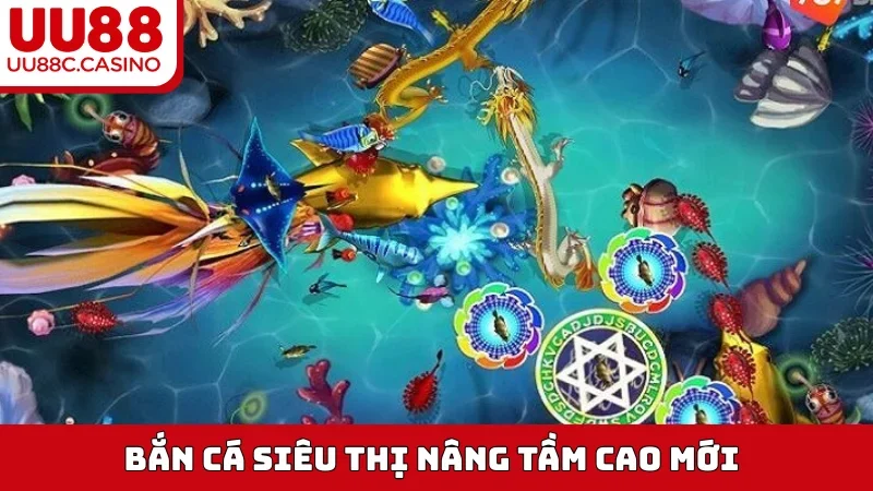 Bắn Cá Siêu Thị nâng tầm cao mới